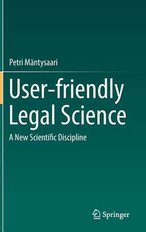 User-friendly Legal Science: A New Scientific Discipline de Petri Mäntysaari