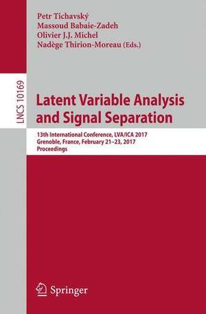 Latent Variable Analysis and Signal Separation: 13th International Conference, LVA/ICA 2017, Grenoble, France, February 21-23, 2017, Proceedings de Petr Tichavský