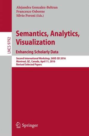 Semantics, Analytics, Visualization. Enhancing Scholarly Data: Second International Workshop, SAVE-SD 2016, Montreal, QC, Canada, April 11, 2016, Revised Selected Papers de Alejandra González-Beltrán