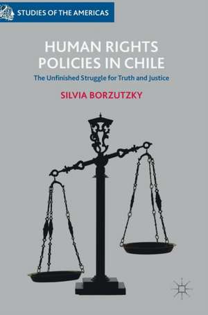 Human Rights Policies in Chile: The Unfinished Struggle for Truth and Justice de Silvia Borzutzky