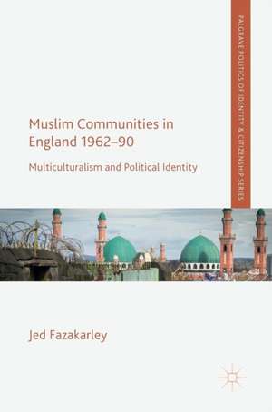 Muslim Communities in England 1962-90: Multiculturalism and Political Identity de Jed Fazakarley