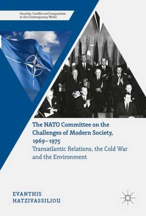 The NATO Committee on the Challenges of Modern Society, 1969–1975: Transatlantic Relations, the Cold War and the Environment de Evanthis Hatzivassiliou