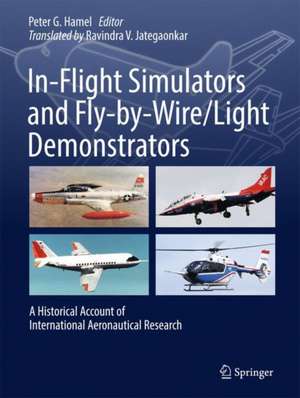 In-Flight Simulators and Fly-by-Wire/Light Demonstrators: A Historical Account of International Aeronautical Research de Peter G. Hamel