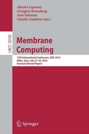 Membrane Computing: 17th International Conference, CMC 2016, Milan, Italy, July 25-29, 2016, Revised Selected Papers de Alberto Leporati