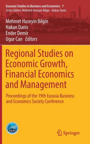 Regional Studies on Economic Growth, Financial Economics and Management: Proceedings of the 19th Eurasia Business and Economics Society Conference de Mehmet Huseyin Bilgin