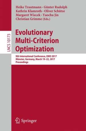 Evolutionary Multi-Criterion Optimization: 9th International Conference, EMO 2017, Münster, Germany, March 19-22, 2017, Proceedings de Heike Trautmann