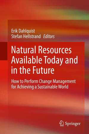 Natural Resources Available Today and in the Future: How to Perform Change Management for Achieving a Sustainable World de Erik Dahlquist