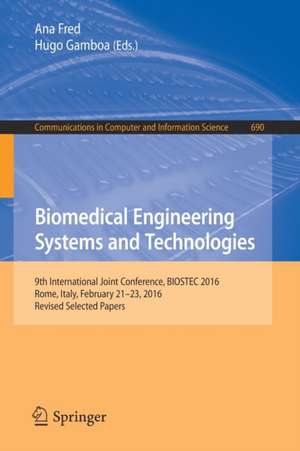 Biomedical Engineering Systems and Technologies: 9th International Joint Conference, BIOSTEC 2016, Rome, Italy, February 21–23, 2016, Revised Selected Papers de Ana Fred