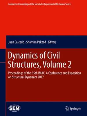 Dynamics of Civil Structures, Volume 2: Proceedings of the 35th IMAC, A Conference and Exposition on Structural Dynamics 2017 de Juan Caicedo