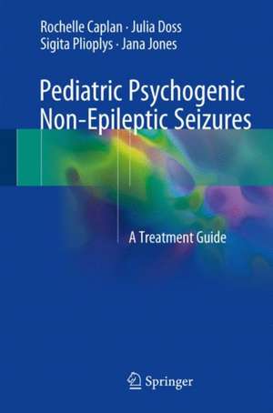 Pediatric Psychogenic Non-Epileptic Seizures: A Treatment Guide de Rochelle Caplan