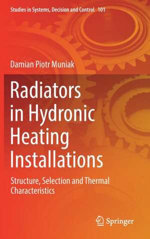 Radiators in Hydronic Heating Installations: Structure, Selection and Thermal Characteristics de Damian Piotr Muniak