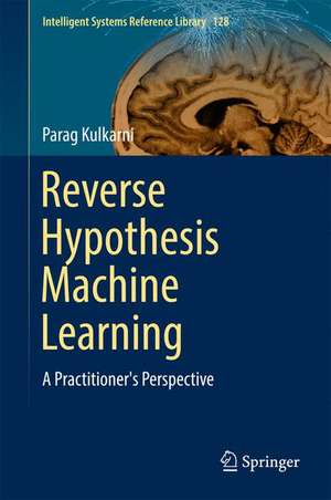 Reverse Hypothesis Machine Learning: A Practitioner's Perspective de Parag Kulkarni