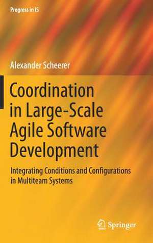 Coordination in Large-Scale Agile Software Development: Integrating Conditions and Configurations in Multiteam Systems de Alexander Scheerer