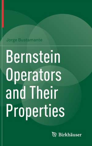 Bernstein Operators and Their Properties de Jorge Bustamante