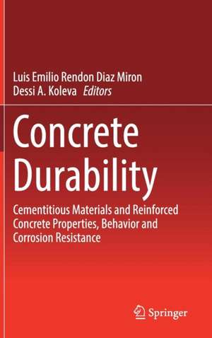 Concrete Durability: Cementitious Materials and Reinforced Concrete Properties, Behavior and Corrosion Resistance de Luis Emilio Rendon Diaz Miron