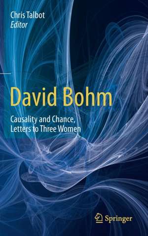 David Bohm: Causality and Chance, Letters to Three Women de Chris Talbot