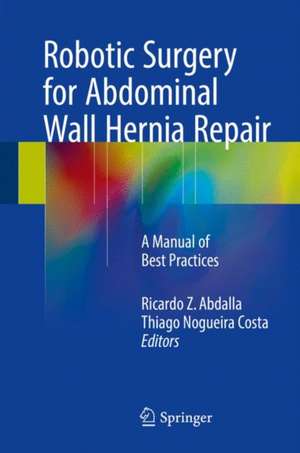 Robotic Surgery for Abdominal Wall Hernia Repair: A Manual of Best Practices de Ricardo Z. Abdalla