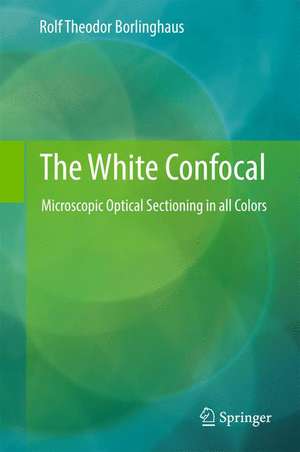 The White Confocal: Microscopic Optical Sectioning in all Colors de Rolf Theodor Borlinghaus