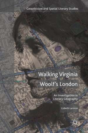 Walking Virginia Woolf’s London: An Investigation in Literary Geography de Lisbeth Larsson