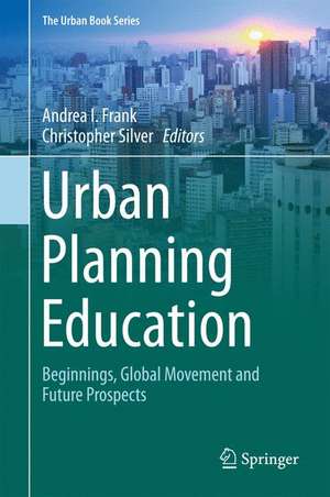 Urban Planning Education: Beginnings, Global Movement and Future Prospects de Andrea I. Frank