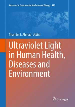 Ultraviolet Light in Human Health, Diseases and Environment de Shamim I. Ahmad