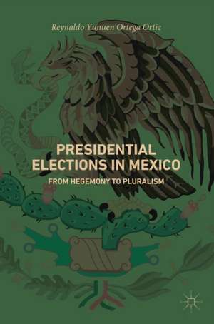 Presidential Elections in Mexico: From Hegemony to Pluralism de Reynaldo Yunuen Ortega Ortiz