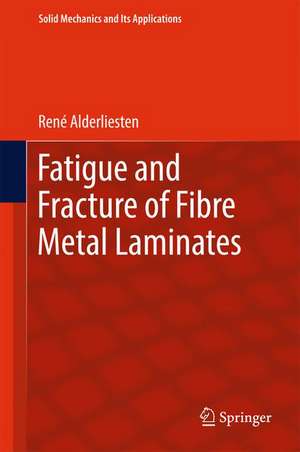 Fatigue and Fracture of Fibre Metal Laminates de René Alderliesten