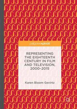 Representing the Eighteenth Century in Film and Television, 2000–2015 de Karen Bloom Gevirtz