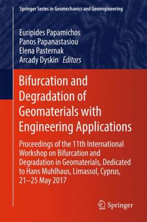 Bifurcation and Degradation of Geomaterials with Engineering Applications: Proceedings of the 11th International Workshop on Bifurcation and Degradation in Geomaterials dedicated to Hans Muhlhaus, Limassol, Cyprus, 21-25 May 2017 de Euripides Papamichos