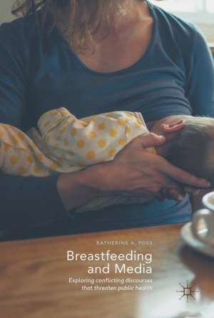 Breastfeeding and Media: Exploring Conflicting Discourses That Threaten Public Health de Katherine A. Foss