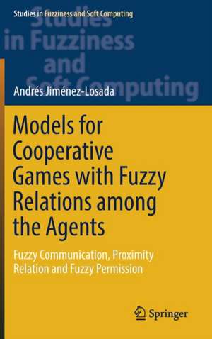 Models for Cooperative Games with Fuzzy Relations among the Agents: Fuzzy Communication, Proximity Relation and Fuzzy Permission de Andrés Jiménez-Losada