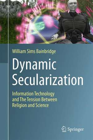 Dynamic Secularization: Information Technology and the Tension Between Religion and Science de William Sims Bainbridge