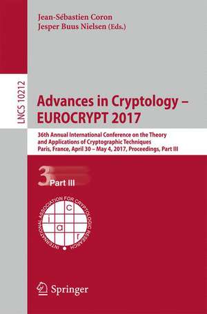 Advances in Cryptology – EUROCRYPT 2017: 36th Annual International Conference on the Theory and Applications of Cryptographic Techniques, Paris, France, April 30 – May 4, 2017, Proceedings, Part III de Jean-Sébastien Coron