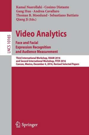 Video Analytics. Face and Facial Expression Recognition and Audience Measurement: Third International Workshop, VAAM 2016, and Second International Workshop, FFER 2016, Cancun, Mexico, December 4, 2016, Revised Selected Papers de Kamal Nasrollahi