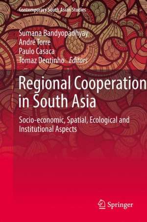 Regional Cooperation in South Asia: Socio-economic, Spatial, Ecological and Institutional Aspects de Sumana Bandyopadhyay