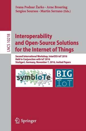 Interoperability and Open-Source Solutions for the Internet of Things: Second International Workshop, InterOSS-IoT 2016, Held in Conjunction with IoT 2016, Stuttgart, Germany, November 7, 2016, Invited Papers de Ivana Podnar Žarko