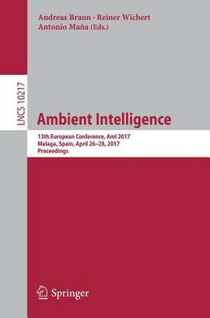 Ambient Intelligence: 13th European Conference, AmI 2017, Malaga, Spain, April 26–28, 2017, Proceedings de Andreas Braun