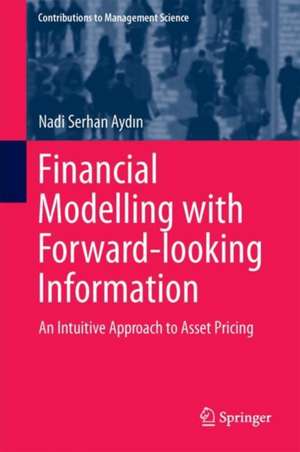 Financial Modelling with Forward-looking Information: An Intuitive Approach to Asset Pricing de Nadi Serhan Aydın