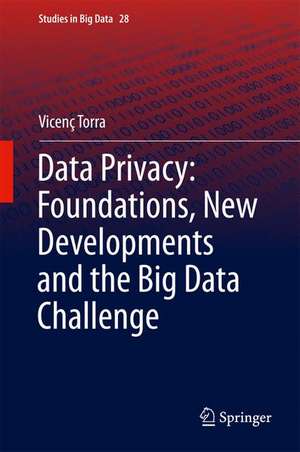 Data Privacy: Foundations, New Developments and the Big Data Challenge de Vicenç Torra