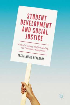 Student Development and Social Justice: Critical Learning, Radical Healing, and Community Engagement de Tessa Hicks Peterson