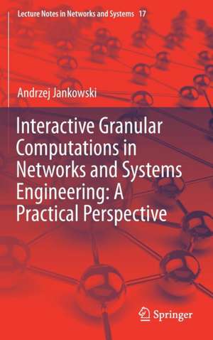 Interactive Granular Computations in Networks and Systems Engineering: A Practical Perspective de Andrzej Jankowski