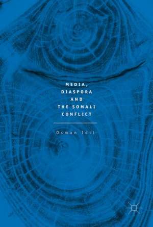 Media, Diaspora and the Somali Conflict de Idil Osman