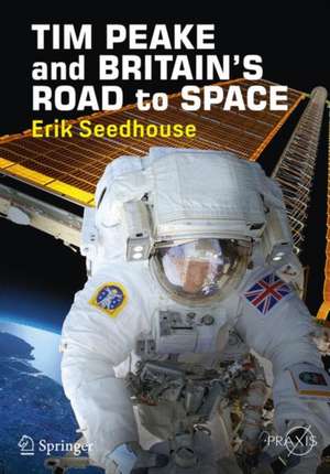 TIM PEAKE and BRITAIN'S ROAD TO SPACE de Erik Seedhouse