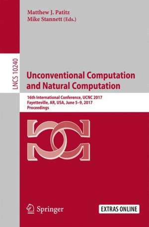 Unconventional Computation and Natural Computation: 16th International Conference, UCNC 2017, Fayetteville, AR, USA, June 5-9, 2017, Proceedings de Matthew J. Patitz