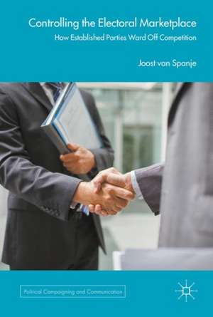 Controlling the Electoral Marketplace: How Established Parties Ward Off Competition de Joost van Spanje