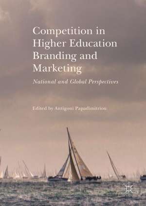 Competition in Higher Education Branding and Marketing: National and Global Perspectives de Antigoni Papadimitriou