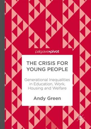 The Crisis for Young People: Generational Inequalities in Education, Work, Housing and Welfare de Andy Green