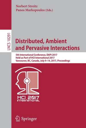 Distributed, Ambient and Pervasive Interactions: 5th International Conference, DAPI 2017, Held as Part of HCI International 2017, Vancouver, BC, Canada, July 9–14, 2017, Proceedings de Norbert Streitz