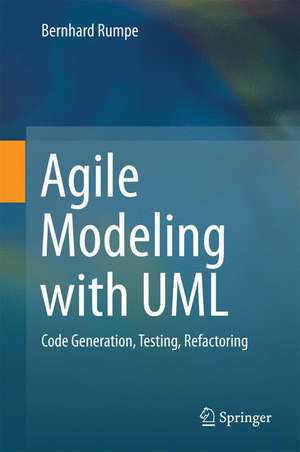 Agile Modeling with UML: Code Generation, Testing, Refactoring de Bernhard Rumpe