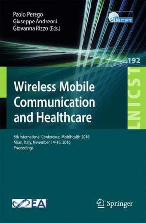 Wireless Mobile Communication and Healthcare: 6th International Conference, MobiHealth 2016, Milan, Italy, November 14-16, 2016, Proceedings de Paolo Perego